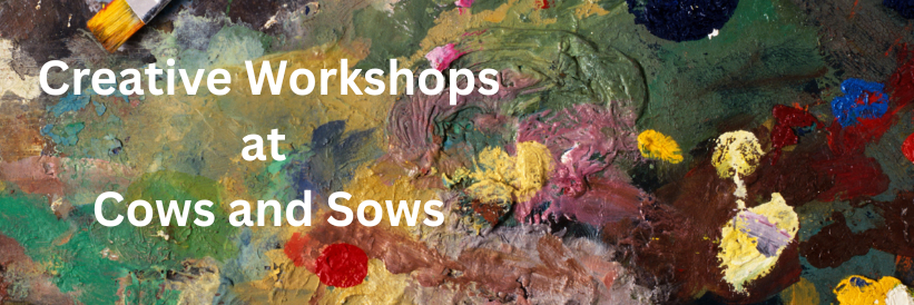 Banner image of painters pallet and overlayed text saying Creative Workshops at Cows and Sows